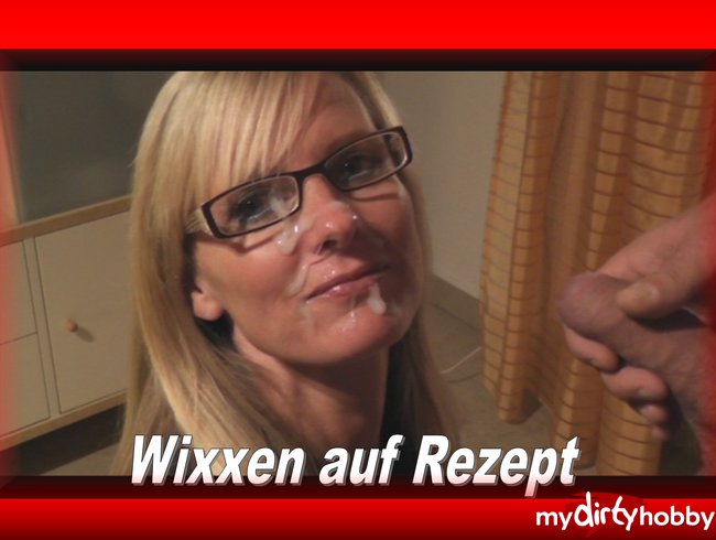 Wixxen auf Rezept...