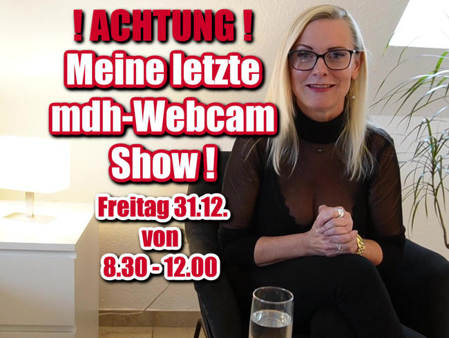 ACHTUNG! LETZTE MDH CAMSHOW!
